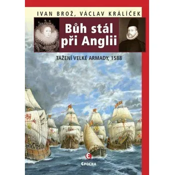Kniha Bůh stál při Anglii. Tažení velké Armady v roce 1588 [E-kniha] - Ivan Brož, Václav Králíček