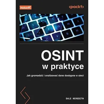 Technika OSINT w praktyce. Jak gromadzić i analizować dane dostępne w sieci - Meredith, Dale