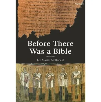 Before There Was a Bible – McDonald,Reverend Doctor Lee Martin (Acadia Divinity College,Canada) (EN)