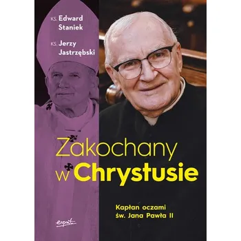Zakochany w Chrystusie. Kapłan oczami św. Jana Pawła II - Staniek Edward