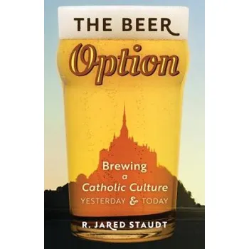 Beer Option: Brewing a Catholic Culture, Yesterday & Today – R. JARED STAUDT (EN)