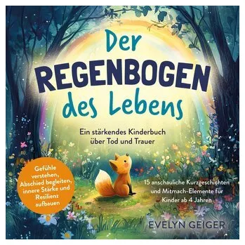 Ein stärkendes Kinderbuch über Tod und Trauer | Der Regenbogen des Lebens | 15 anschauliche Kurzgeschichten & Mitmach-Elemente f - Geiger, Evelyn [DE] (2025, Brožovaná, Ehrengut Verlag)