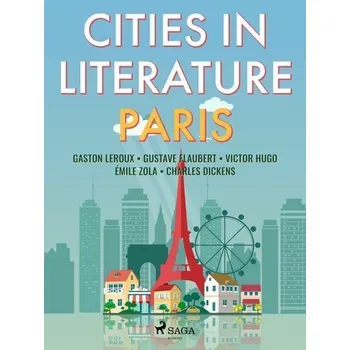 Kniha Cities in Literature: Paris [E-kniha] - Emile Zola, Gaston Leroux, Gustave Flaubert, Charles Dickens