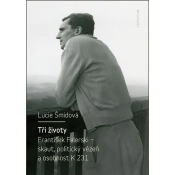 Kniha Tři životy. František Falerski – skaut, politický vězeň a osobnost K 231 [E-kniha] - Lucie Šmídová