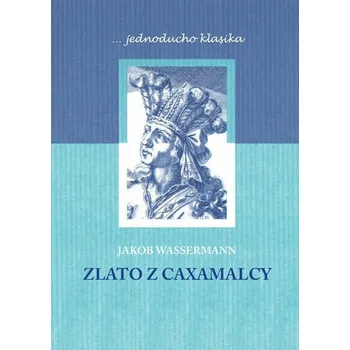 Kniha Zlato z Caxamalcy [E-kniha] - Jakob Wassermann