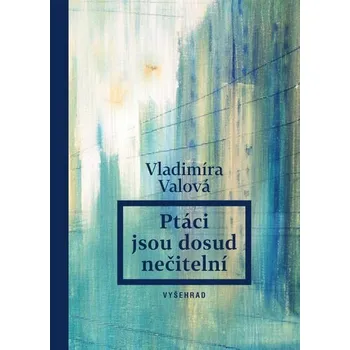 Kniha Ptáci jsou dosud nečitelní [E-kniha] - Vladimíra Valová