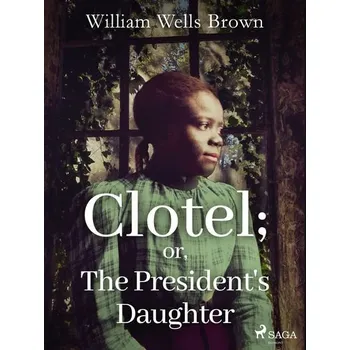 Kniha Clotel; or, The President's Daughter [E-kniha] - William Wells Brown