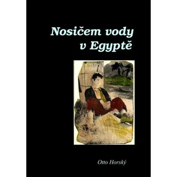 Kniha Nosičem vody v Egyptě [E-kniha] - Otto Horský