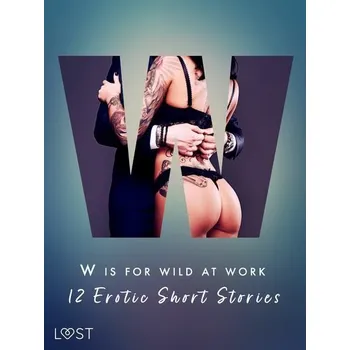 Kniha W is for Wild at Work - 12 Erotic Short Stories [E-kniha] - Black Chanterelle, Ewa Maciejczuk, Christina Tempest, Mila Lipa