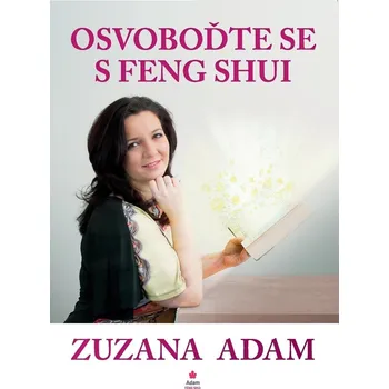 Osvoboďte se s Feng Shui - Zuzana Adam