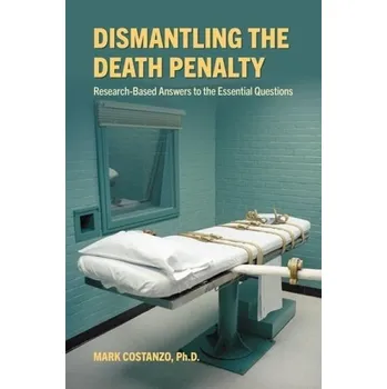 Cizí jazyk Dismantling the Death Penalty - Costanzo, Mark (Professor of Psychological Science, Professor of Psychological Science, Claremont McKenna College)