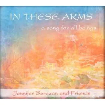 Zahraniční hudba CD Jennifer Berezan: In These Arms, A Song For All Beings 2011