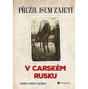 Literární biografie Přežil jsem zajetí v carském Rusku - Jaroslava Barbara Sporková