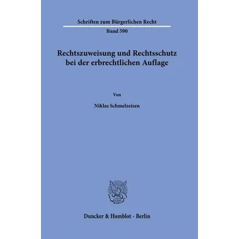Rechtszuweisung und Rechtsschutz bei der erbrechtlichen Auflage - Schmelzeisen, Niklas