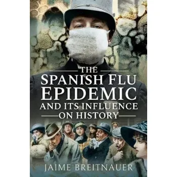 The Spanish Flu Epidemic and its Influence on History - Breitnauer, Jaime [EN] (2020, Měkká, Pen & Sword Books Ltd)
