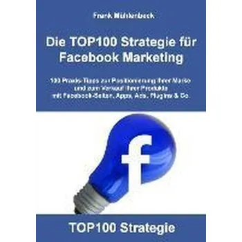 Die TOP100 Strategie für Facebook Marketing - Mühlenbeck, Frank