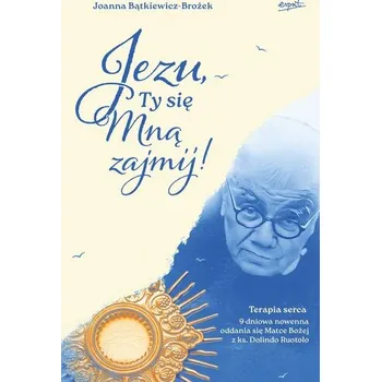 Jezu, Ty się mną zajmij! 9 dniowa nowenna oddania się Matce Bożej z ks. Dolindo Ruotolo - Joanna Batkiewicz-Brożek