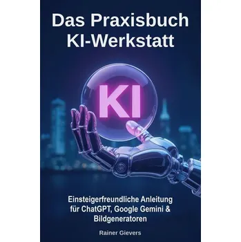 Das Praxisbuch KI-Werkstatt - Gievers, Rainer