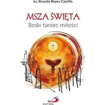 Msza Święta. Boski taniec miłości - Ricardo Reyes Castillo