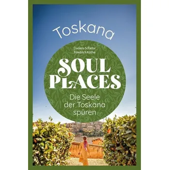Cestování Soul Places Toskana - Die Seele der Toskana spüren - Schetar, Daniela