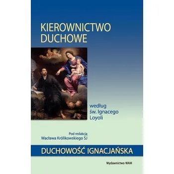 Kierownictwo duchowe według św. Ignacego Loyoli - Kłosowska-Wołkowicz Zofia, Penczek Piotr, Królikowski Wacław