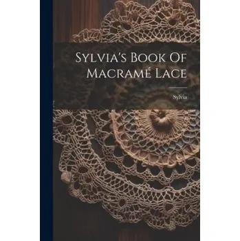 Umění Sylvia's Book Of Macramé Lace – Sylvia (pseud.) (EN)