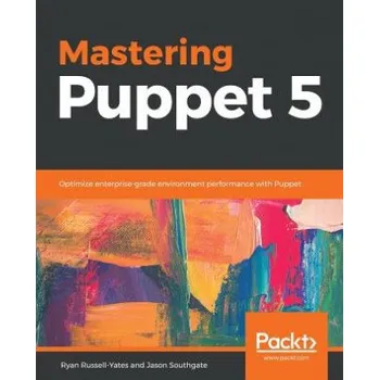 Umění Mastering Puppet 5: Optimize enterprise-grade environment performance with Puppet – Ryan Russell-Yates,Jason Southgate (EN)