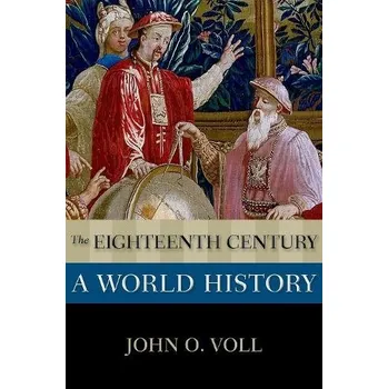 Eighteenth Century: A World History - Voll, John O. (Professor Emeritus of Islamic History, Professor Emeritus of Islamic History, Georgetown University)