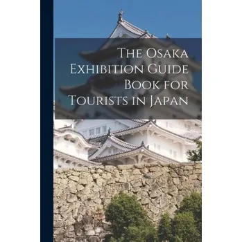 Cestování The Osaka Exhibition Guide Book for Tourists in Japan – Anonymous (EN)