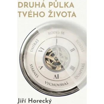 Osobní rozvoj Druhá půlka tvého života - Jiří Horecký