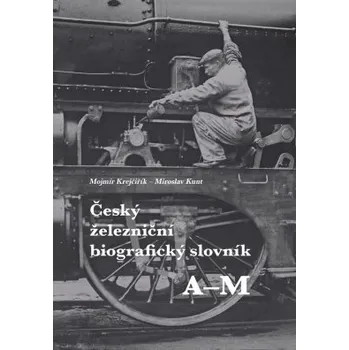 Slovník Český železniční biografický slovník 2 svazky A M N Z - Krejčiřík Mojmír Kunt Miroslav