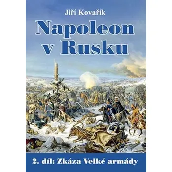 Napoleon v Rusku 2. díl: Zkáza Velké armády - Jiří Kovařík (2012, pevná)