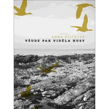 Poezie Všude pak viděla husy - Anna Štičková