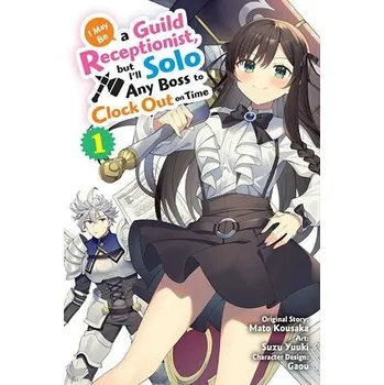 I May Be a Guild Receptionist, but I''ll Solo Any Boss to Clock Out on Time, Vol. 1 (manga) - Ward, Jennifer a Kousaka, Mato a Pierce, Rachel a Yuuki, Suzu