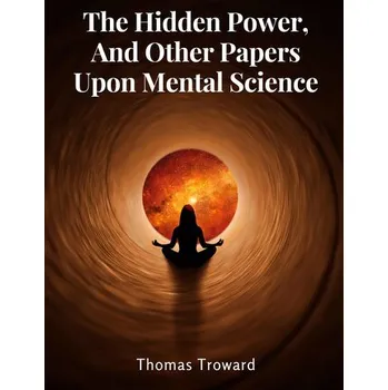 Osobní rozvoj The Hidden Power, And Other Papers Upon Mental Science - Troward, Thomas