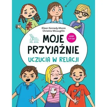 Osobní rozvoj Moje przyjaźnie. Uczucia w relacji - Christine McLaughlin,Eileen Kennedy-Moore