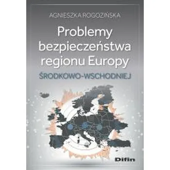 Problemy bezpieczeństwa regionu Europy... - Rogozińska Agnieszka