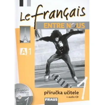 Francouzský jazyk Le francais ENTRE NOUS 1 - příručka učitele + CD