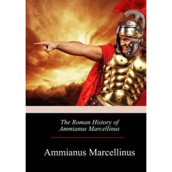 Populárně naučná literatura pro dospělé The Roman History of Ammianus Marcellinus – Ammianus Marcellinus (EN)