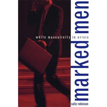 Marked Men: White Masculinity in Crisis – Sally Robinson (EN)