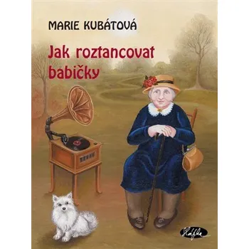 Jak roztancovat babičky - Marie Kubátová