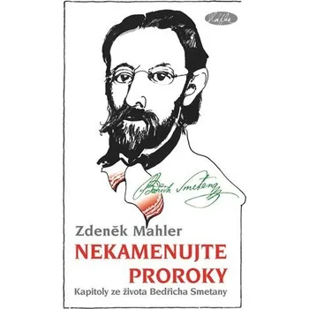Umění Nekamenujte proroky - Kapitoly ze života Bedřicha Smetany - Zdeněk Mahler