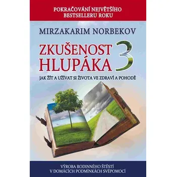 Osobní rozvoj Zkušenost hlupáka 3 - Jak žít a užívat se života ve zdraví a pohodě - Mirzakarim Norbekov