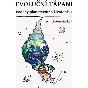 Příroda Evoluční tápání - Podoby planetárního životopisu - Anton Markoš