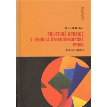 Politická opozice v teorii a středoevropské praxi (vybrané otázky) - Michal Kubát