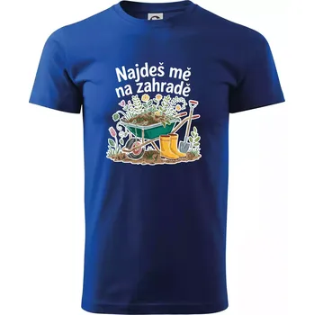 Najdeš mě na zahradě - kolečko - Triko extra velké (5-8XL) - 7XL ( Královská modrá )