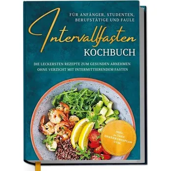 Intervallfasten Kochbuch für Anfänger, Studenten, Berufstätige und Faule: Die leckersten Rezepte zum gesunden Abnehmen ohne Verz - Cornelsen, Lisa-Marie