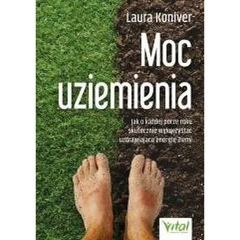 Moc uziemienia. Jak o każdej porze roku skutecznie wykorzystać uzdrawiającą energię Ziemi - Koniver, Laura