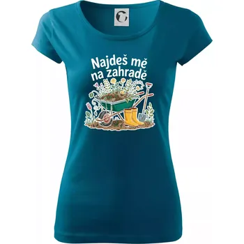 Najdeš mě na zahradě - kolečko - Dámské triko Pure - XS ( Petrolejová )