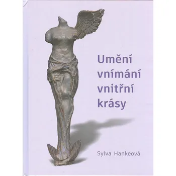 Osobní rozvoj Hankeová Sylva: Umění vnímání vnitřní krásy (Kniha Sylvy Hankeové je průvodcem k sebepoznání skrze vnímání vnitřní krásy. Objevte neměnnou podstatu v sobě a poznáte sami sebe. ( 101 str. V4) (vydání vlastní náklad 2024))